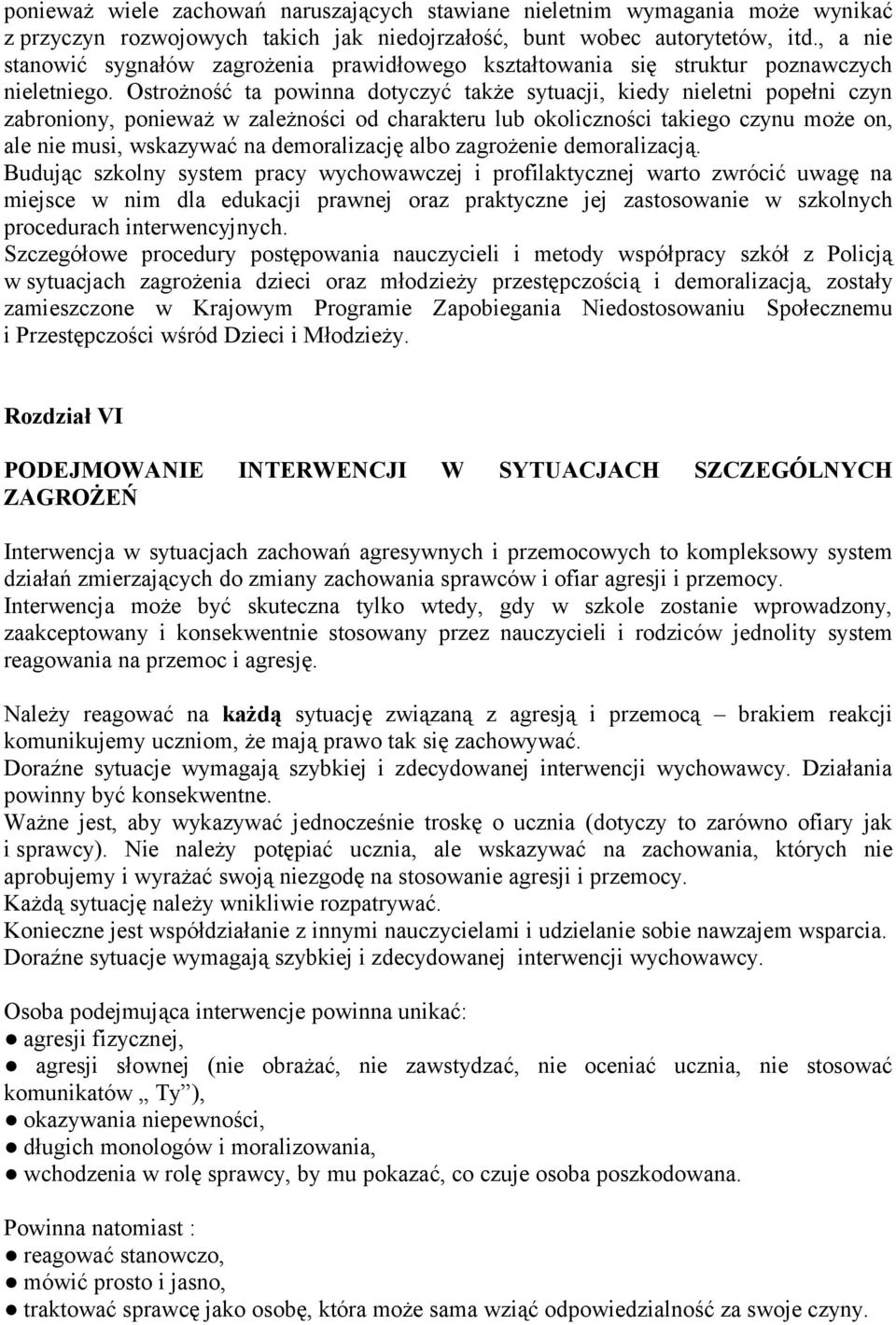 Ostrożność ta powinna dotyczyć także sytuacji, kiedy nieletni popełni czyn zabroniony, ponieważ w zależności od charakteru lub okoliczności takiego czynu może on, ale nie musi, wskazywać na