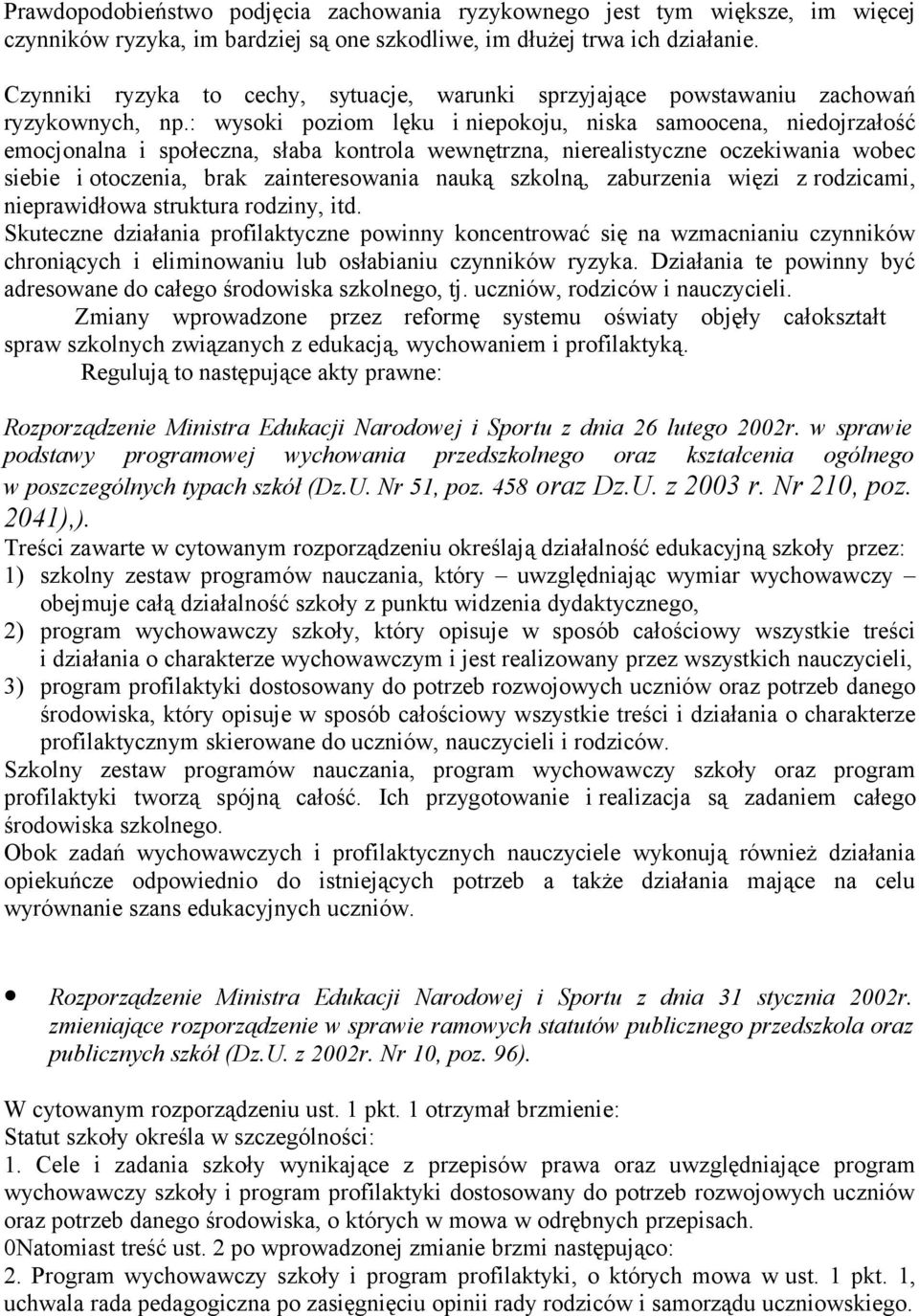 : wysoki poziom lęku i niepokoju, niska samoocena, niedojrzałość emocjonalna i społeczna, słaba kontrola wewnętrzna, nierealistyczne oczekiwania wobec siebie i otoczenia, brak zainteresowania nauką