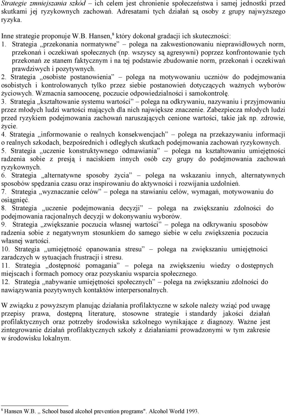 Strategia przekonania normatywne polega na zakwestionowaniu nieprawidłowych norm, przekonań i oczekiwań społecznych (np.