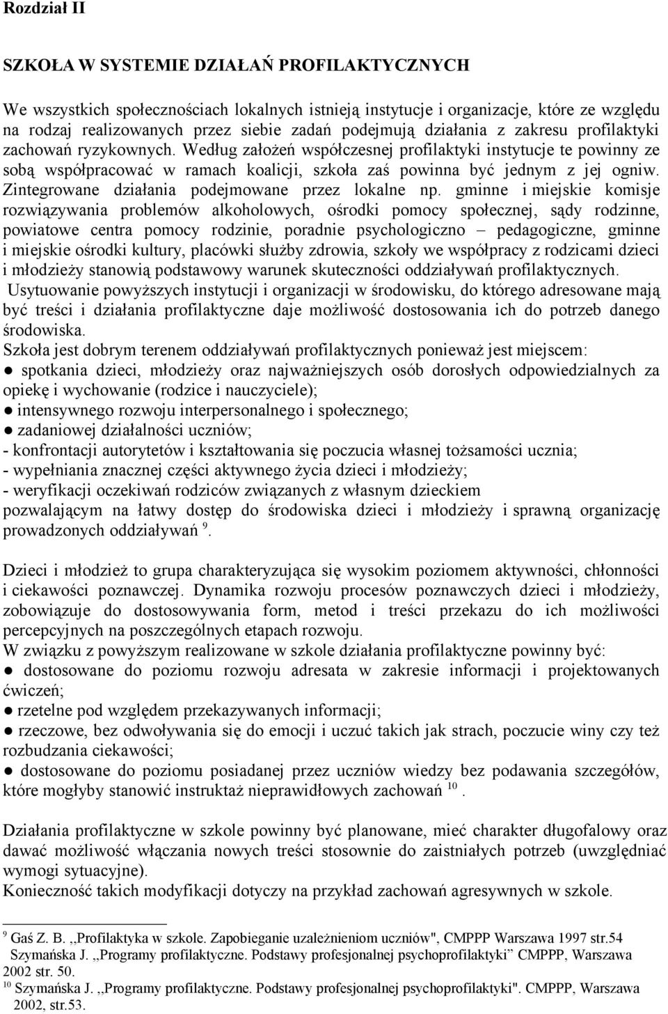 Według założeń współczesnej profilaktyki instytucje te powinny ze sobą współpracować w ramach koalicji, szkoła zaś powinna być jednym z jej ogniw. Zintegrowane działania podejmowane przez lokalne np.