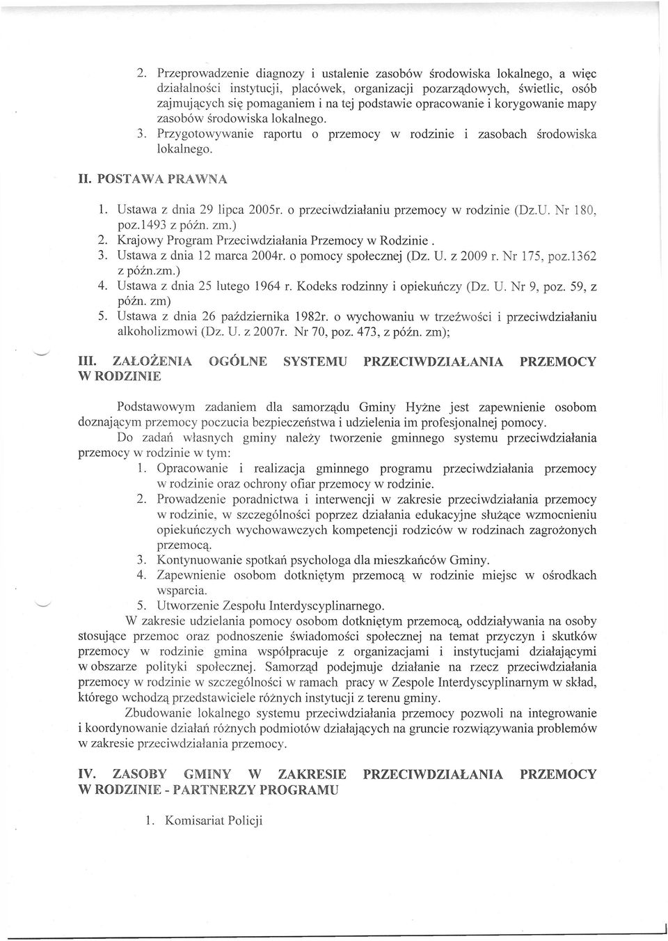 o przeciwdziałaniu przemocy w rodzinie (Dz.U. Nr 180, poz.1493 z późn. zm.) 2. Krajowy Program Przeciwdziałania Przemocy w Rodzinie. 3. Ustawa z dnia 12 marca 2004r. o pomocy społecznej (Dz. U. z 2009 r.