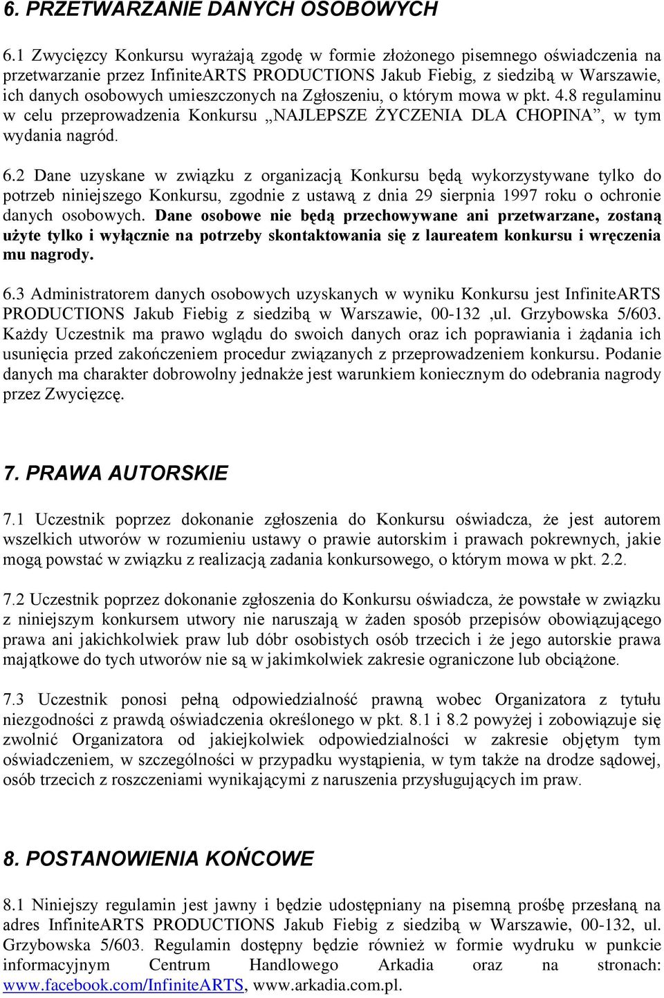 na Zgłoszeniu, o którym mowa w pkt. 4.8 regulaminu w celu przeprowadzenia Konkursu NAJLEPSZE ŻYCZENIA DLA CHOPINA, w tym wydania nagród. 6.