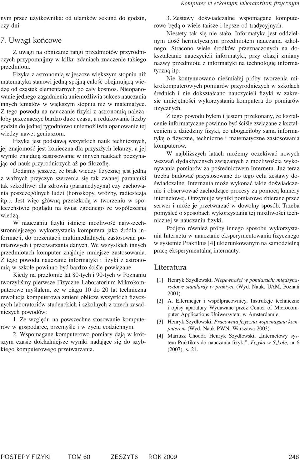 Fizyka z astronomią w jeszcze większym stopniu niż matematyka stanowi jedną spójną całość obejmującą wiedzę od cząstek elementarnych po cały kosmos.