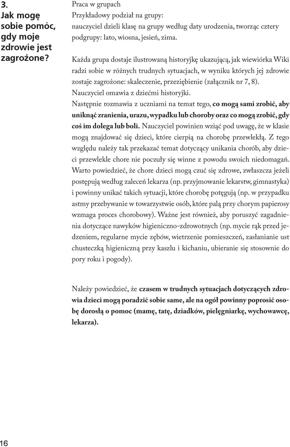 Każda grupa dostaje ilustrowaną historyjkę ukazującą, jak wiewiórka Wiki radzi sobie w różnych trudnych sytuacjach, w wyniku których jej zdrowie zostaje zagrożone: skaleczenie, przeziębienie