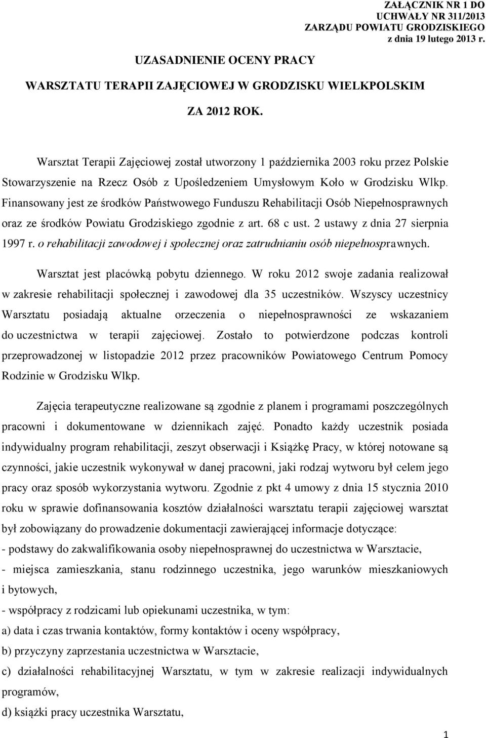 Finansowany jest ze środków Państwowego Funduszu Rehabilitacji Osób Niepełnosprawnych oraz ze środków Powiatu Grodziskiego zgodnie z art. 68 c ust. 2 ustawy z dnia 27 sierpnia 1997 r.