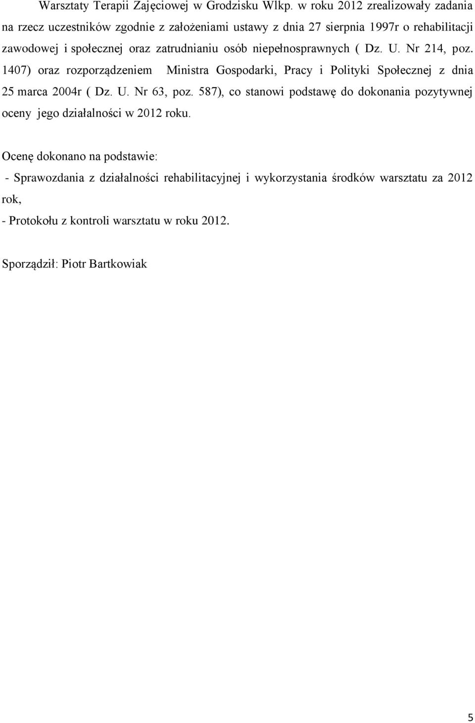 osób niepełnosprawnych ( Dz. U. Nr 214, poz. 1407) oraz rozporządzeniem Ministra Gospodarki, Pracy i Polityki Społecznej z dnia 25 marca 2004r ( Dz. U. Nr 63, poz.