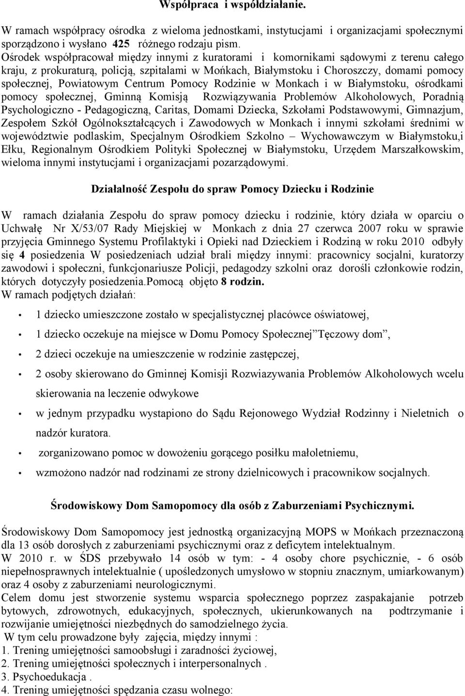 Powiatowym Centrum Pomocy Rodzinie w Monkach i w Białymstoku, ośrodkami pomocy społecznej, Gminną Komisją Rozwiązywania Problemów Alkoholowych, Poradnią Psychologiczno - Pedagogiczną, Caritas, Domami