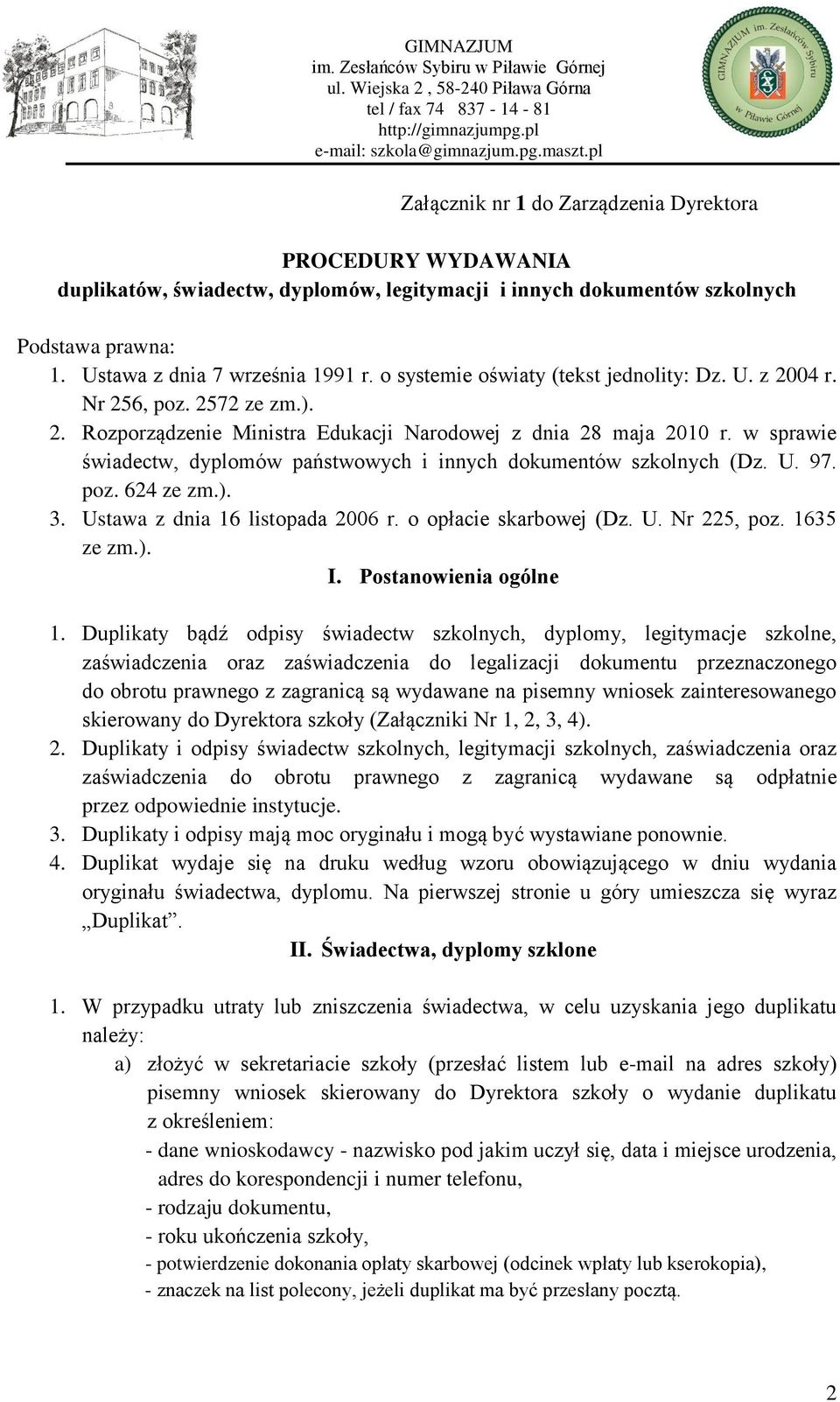 w sprawie świadectw, dyplomów państwowych i innych dokumentów szkolnych (Dz. U. 97. poz. 624 ze zm.). 3. Ustawa z dnia 16 listopada 2006 r. o opłacie skarbowej (Dz. U. Nr 225, poz. 1635 ze zm.). I.