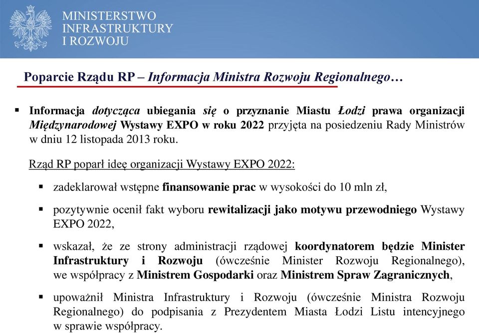 Rząd RP poparł ideę organizacji Wystawy EXPO 2022: zadeklarował wstępne finansowanie prac w wysokości do 10 mln zł, pozytywnie ocenił fakt wyboru rewitalizacji jako motywu przewodniego Wystawy EXPO