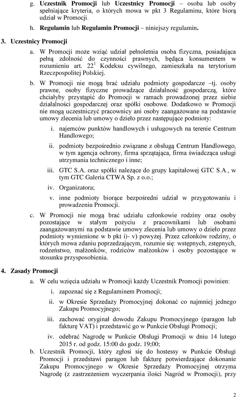 W Promocji może wziąć udział pełnoletnia osoba fizyczna, posiadająca pełną zdolność do czynności prawnych, będąca konsumentem w rozumieniu art.