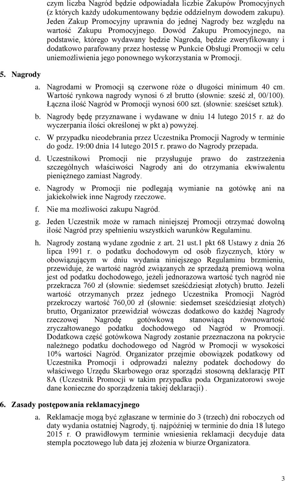 Dowód Zakupu Promocyjnego, na podstawie, którego wydawany będzie Nagroda, będzie zweryfikowany i dodatkowo parafowany przez hostessę w Punkcie Obsługi Promocji w celu uniemożliwienia jego ponownego