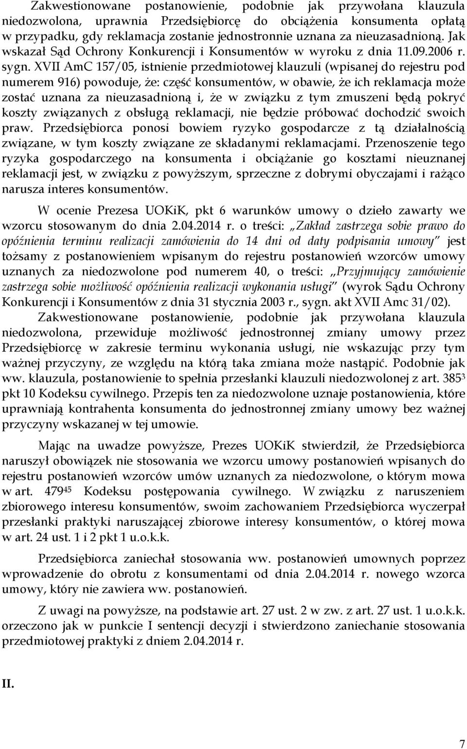 XVII AmC 157/05, istnienie przedmiotowej klauzuli (wpisanej do rejestru pod numerem 916) powoduje, Ŝe: część konsumentów, w obawie, Ŝe ich reklamacja moŝe zostać uznana za nieuzasadnioną i, Ŝe w