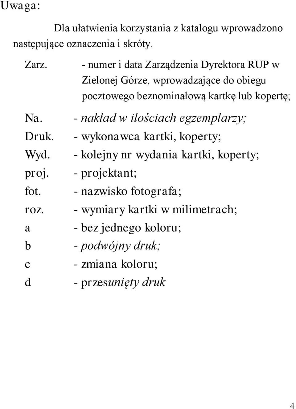 kopertę; - nakład w ilościach egzemplarzy; - wykonawca kartki, koperty; - kolejny nr wydania kartki, koperty; - projektant; -