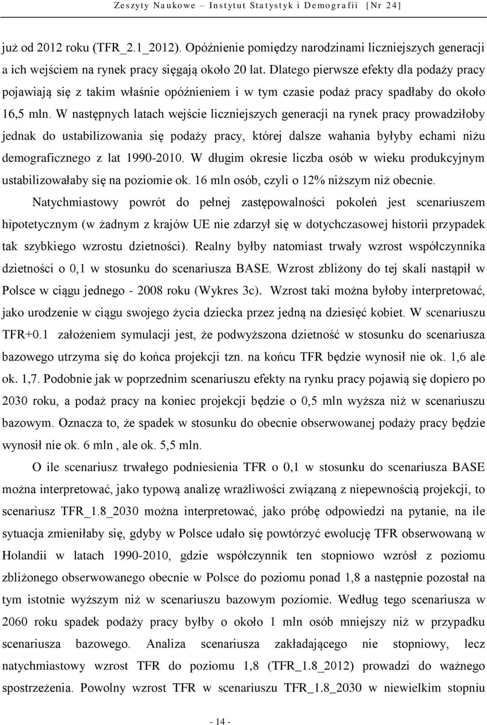 W następnych latach wejście liczniejszych generacji na rynek pracy prowadziłoby jednak do ustabilizowania się podaży pracy, której dalsze wahania byłyby echami niżu demograficznego z lat 1990-2010.