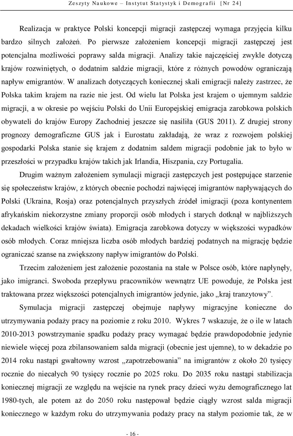 Analizy takie najczęściej zwykle dotyczą krajów rozwiniętych, o dodatnim saldzie migracji, które z różnych powodów ograniczają napływ emigrantów.