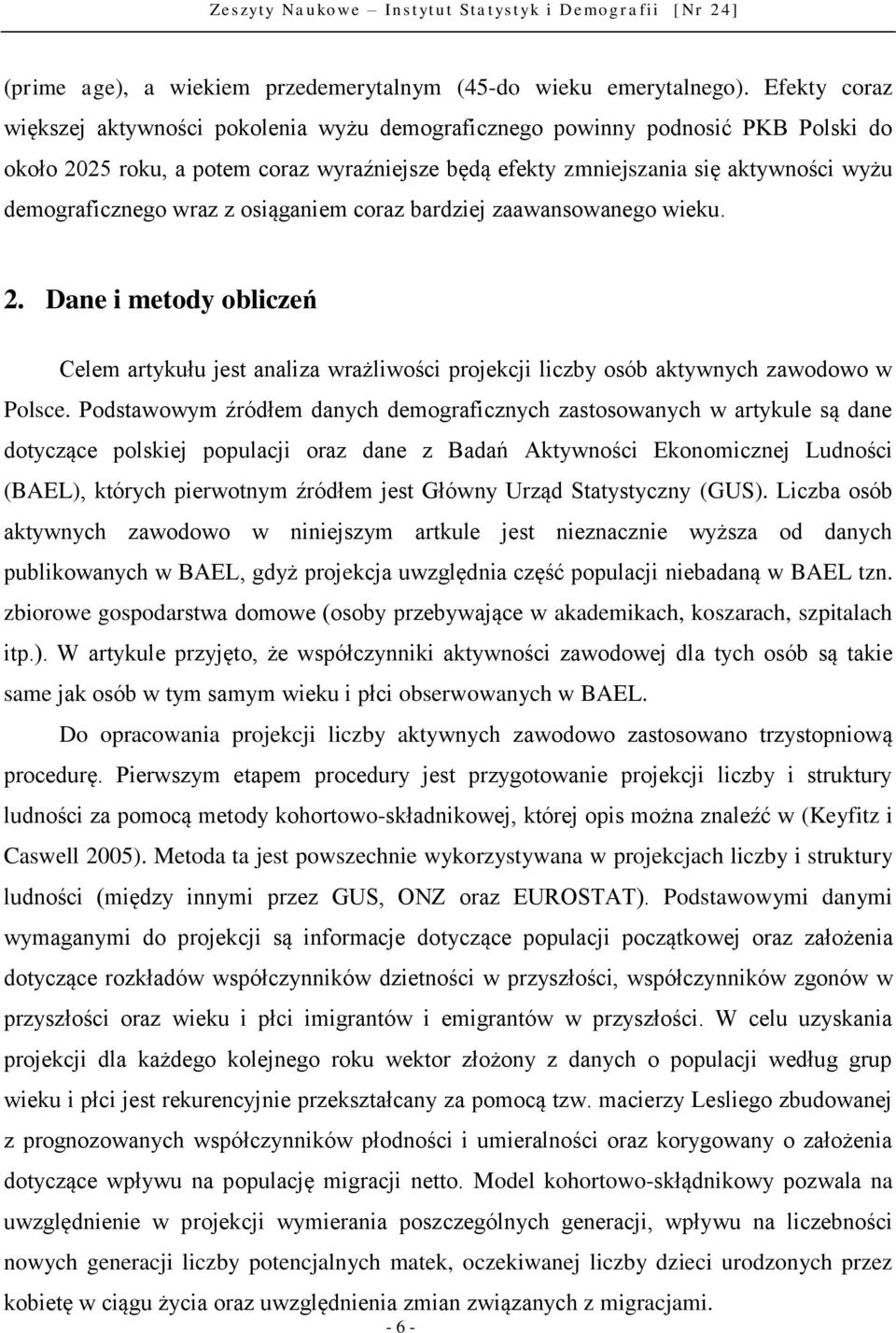 wraz z osiąganiem coraz bardziej zaawansowanego wieku. 2. Dane i metody obliczeń Celem artykułu jest analiza wrażliwości projekcji liczby osób aktywnych zawodowo w Polsce.