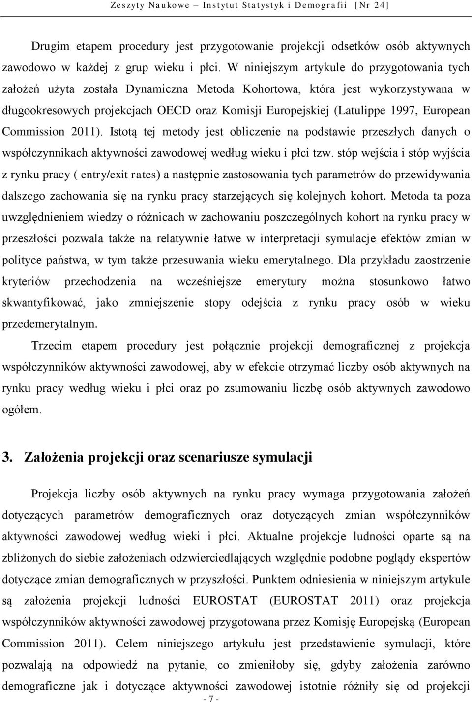 European Commission 2011). Istotą tej metody jest obliczenie na podstawie przeszłych danych o współczynnikach aktywności zawodowej według wieku i płci tzw.