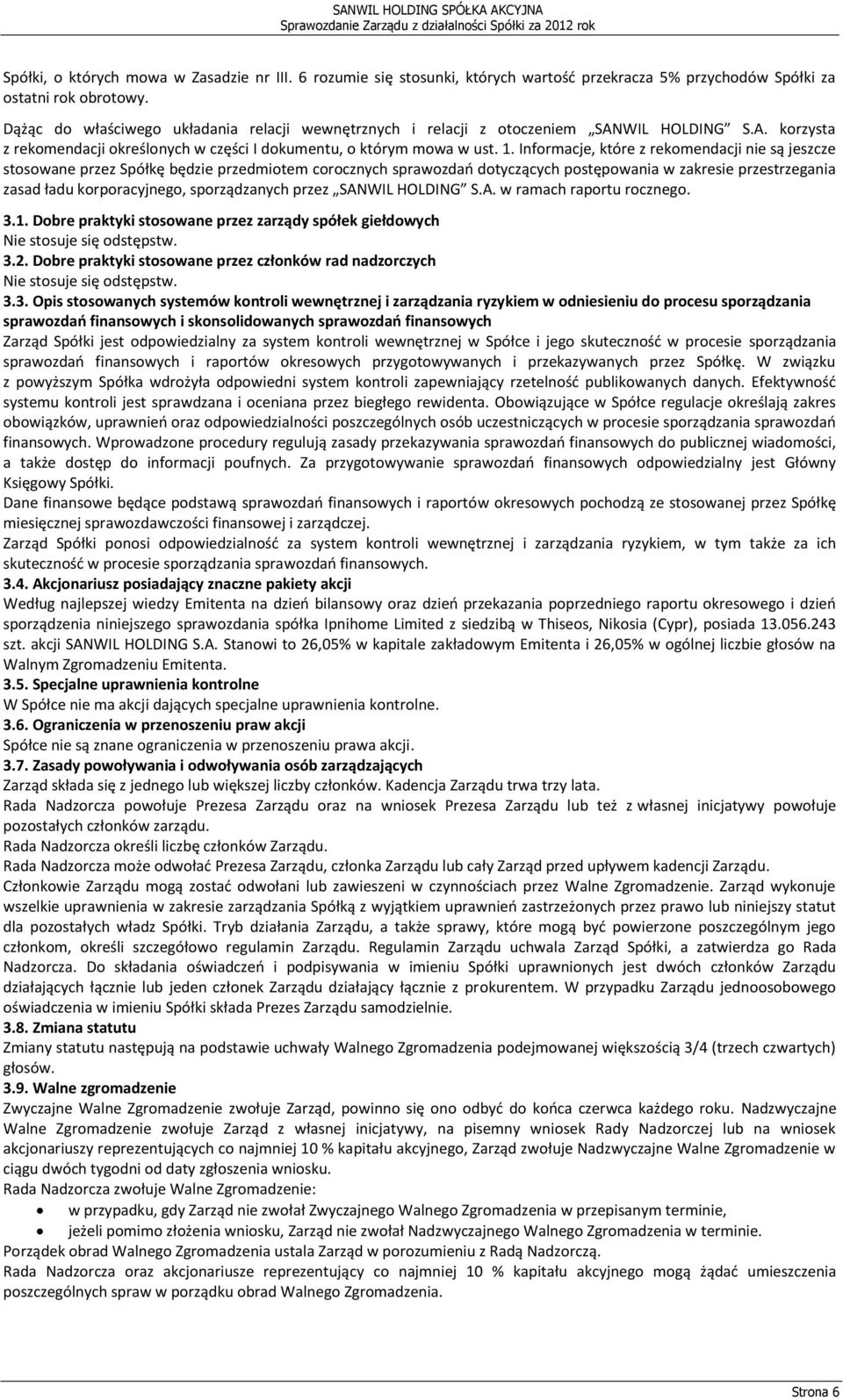 Informacje, które z rekomendacji nie są jeszcze stosowane przez Spółkę będzie przedmiotem corocznych sprawozdań dotyczących postępowania w zakresie przestrzegania zasad ładu korporacyjnego,