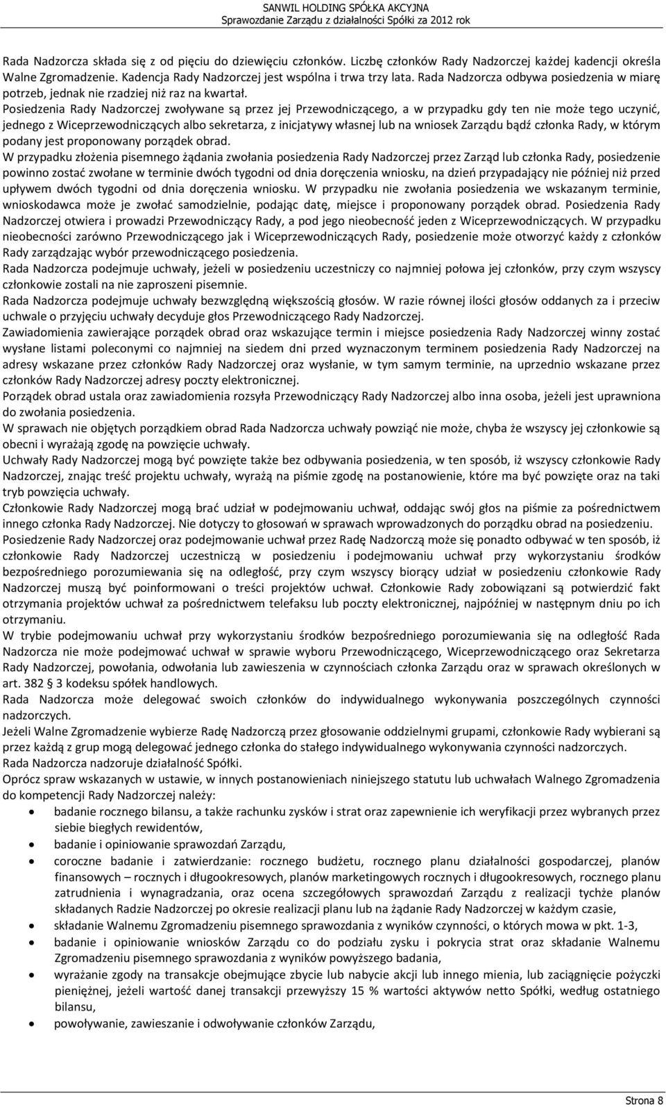 Posiedzenia Rady Nadzorczej zwoływane są przez jej Przewodniczącego, a w przypadku gdy ten nie może tego uczynić, jednego z Wiceprzewodniczących albo sekretarza, z inicjatywy własnej lub na wniosek