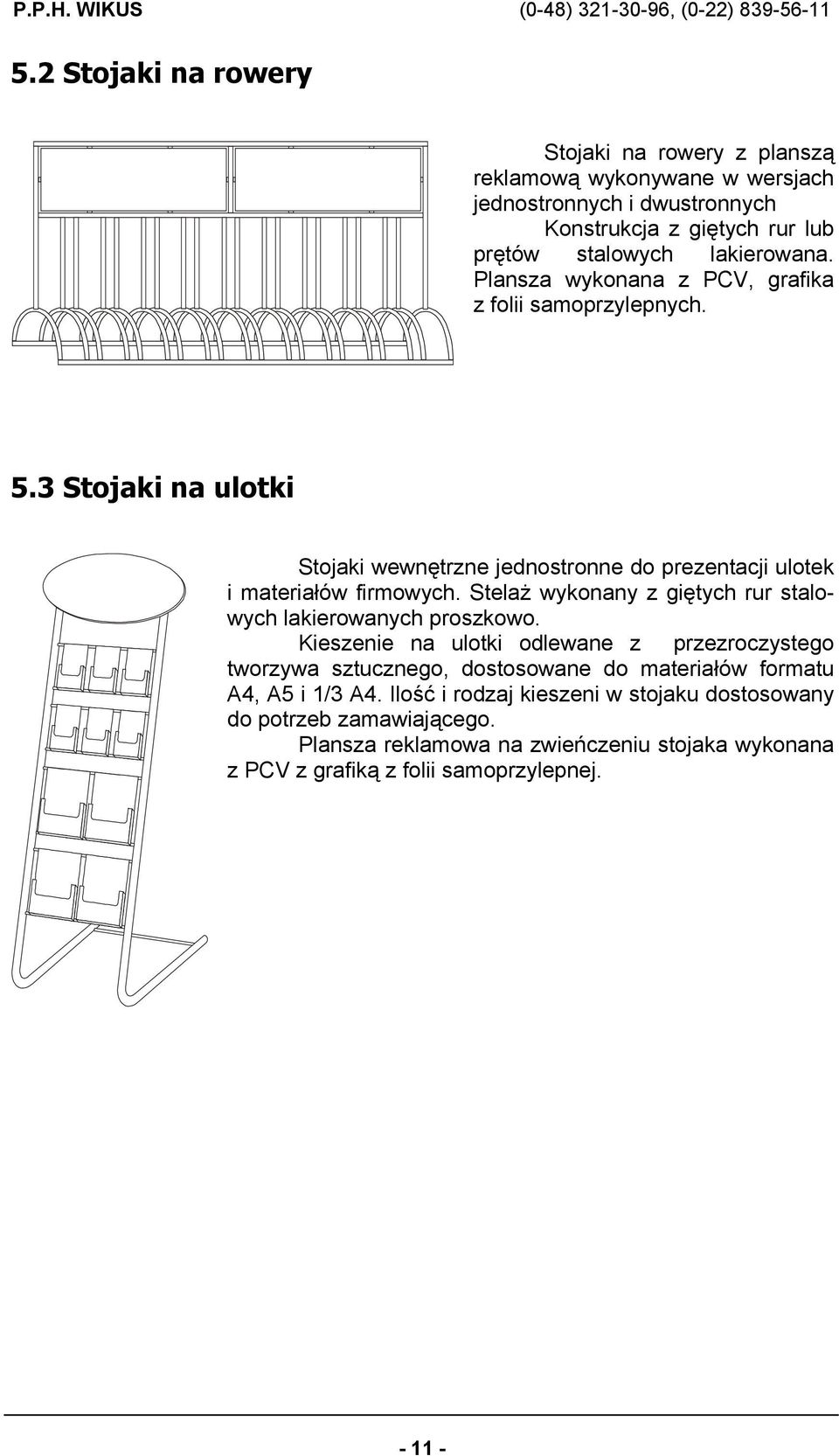 Stelaż wykonany z giętych rur stalowych lakierowanych proszkowo.