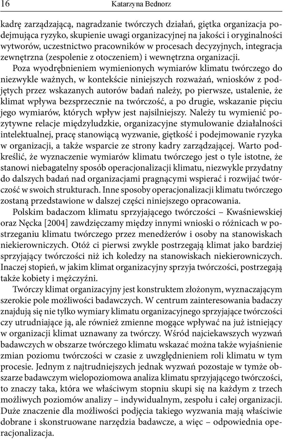 Poza wyodrębnieniem wymienionych wymiarów klimatu twórczego do niezwykle ważnych, w kontekście niniejszych rozważań, wniosków z podjętych przez wskazanych autorów badań należy, po pierwsze,