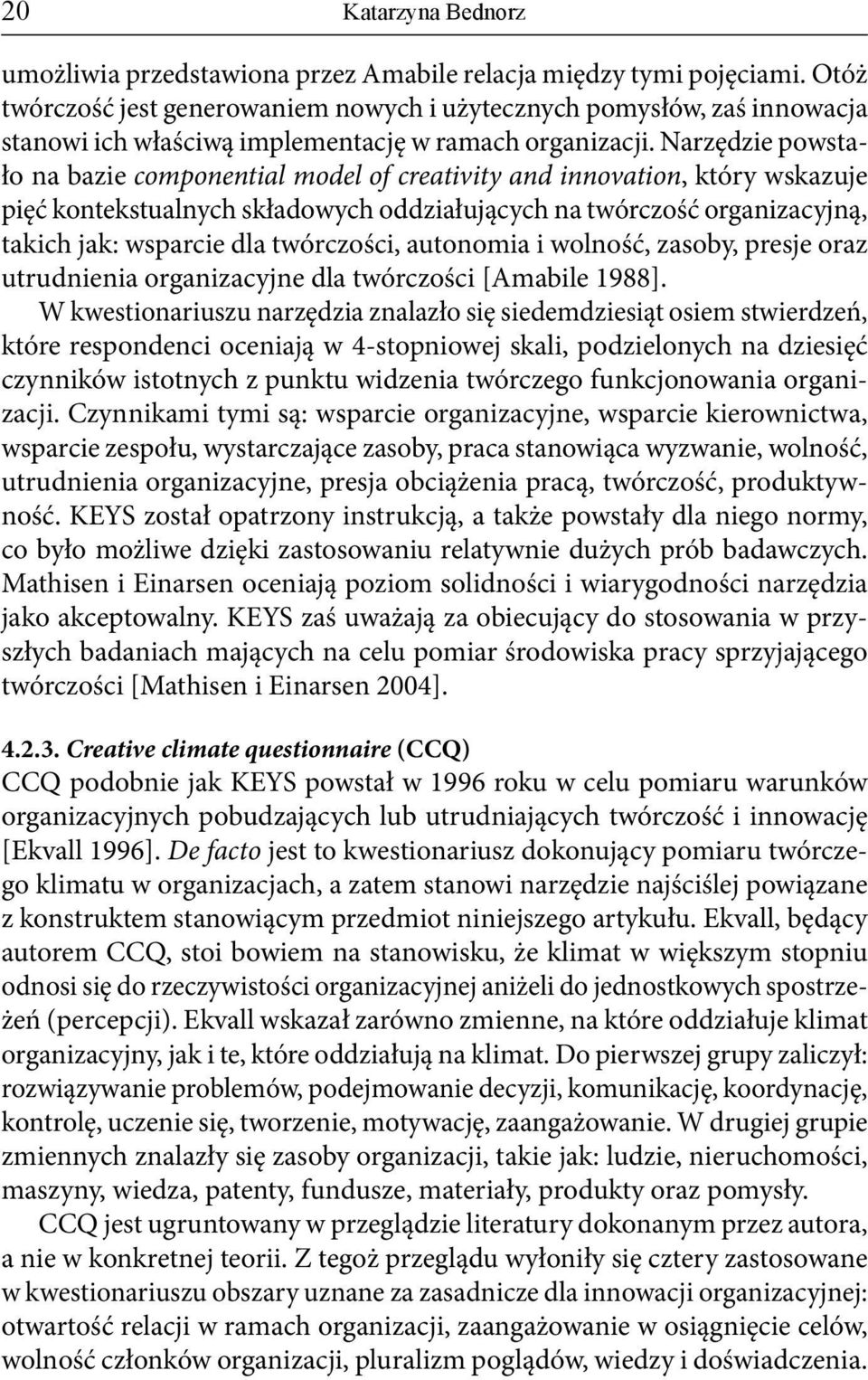 Narzędzie powstało na bazie componential model of creativity and innovation, który wskazuje pięć kontekstualnych składowych oddziałujących na twórczość organizacyjną, takich jak: wsparcie dla