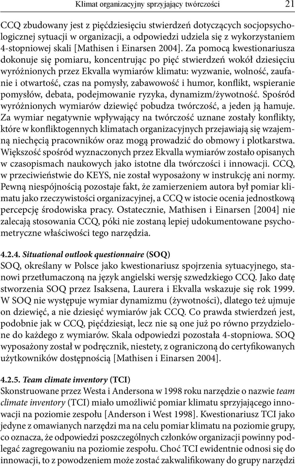 Za pomocą kwestionariusza dokonuje się pomiaru, koncentrując po pięć stwierdzeń wokół dziesięciu wyróżnionych przez Ekvalla wymiarów klimatu: wyzwanie, wolność, zaufanie i otwartość, czas na pomysły,