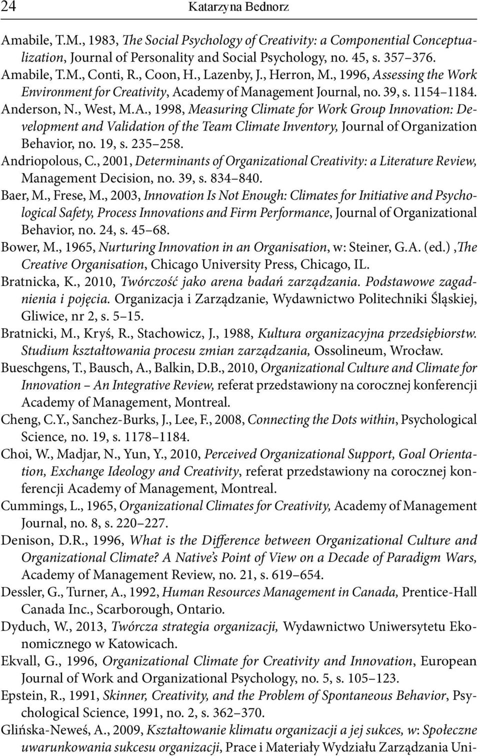 19, s. 235 258. Andriopolous, C., 2001, Determinants of Organizational Creativity: a Literature Review, Management Decision, no. 39, s. 834 840. Baer, M., Frese, M.