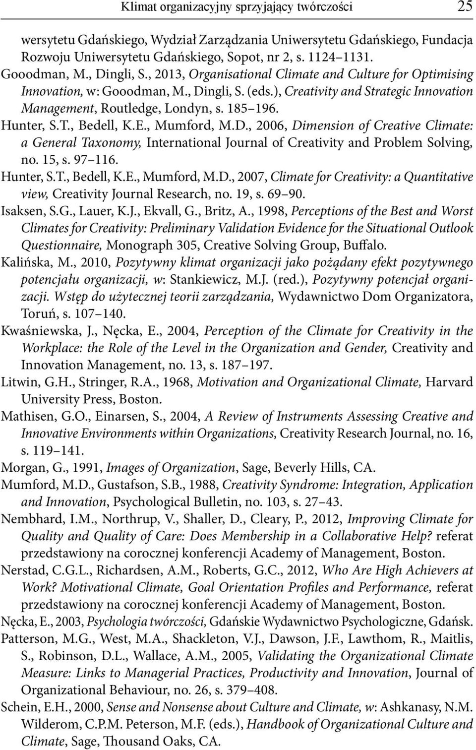 Hunter, S.T., Bedell, K.E., Mumford, M.D., 2006, Dimension of Creative Climate: a General Taxonomy, International Journal of Creativity and Problem Solving, no. 15, s. 97 116. Hunter, S.T., Bedell, K.E., Mumford, M.D., 2007, Climate for Creativity: a Quantitative view, Creativity Journal Research, no.