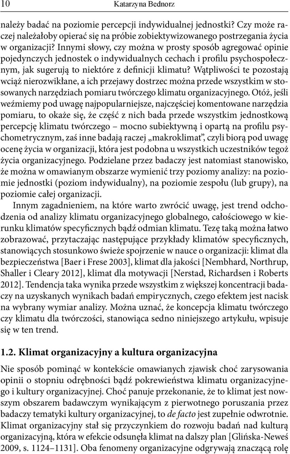 Wątpliwości te pozostają wciąż nierozwikłane, a ich przejawy dostrzec można przede wszystkim w stosowanych narzędziach pomiaru twórczego klimatu organizacyjnego.