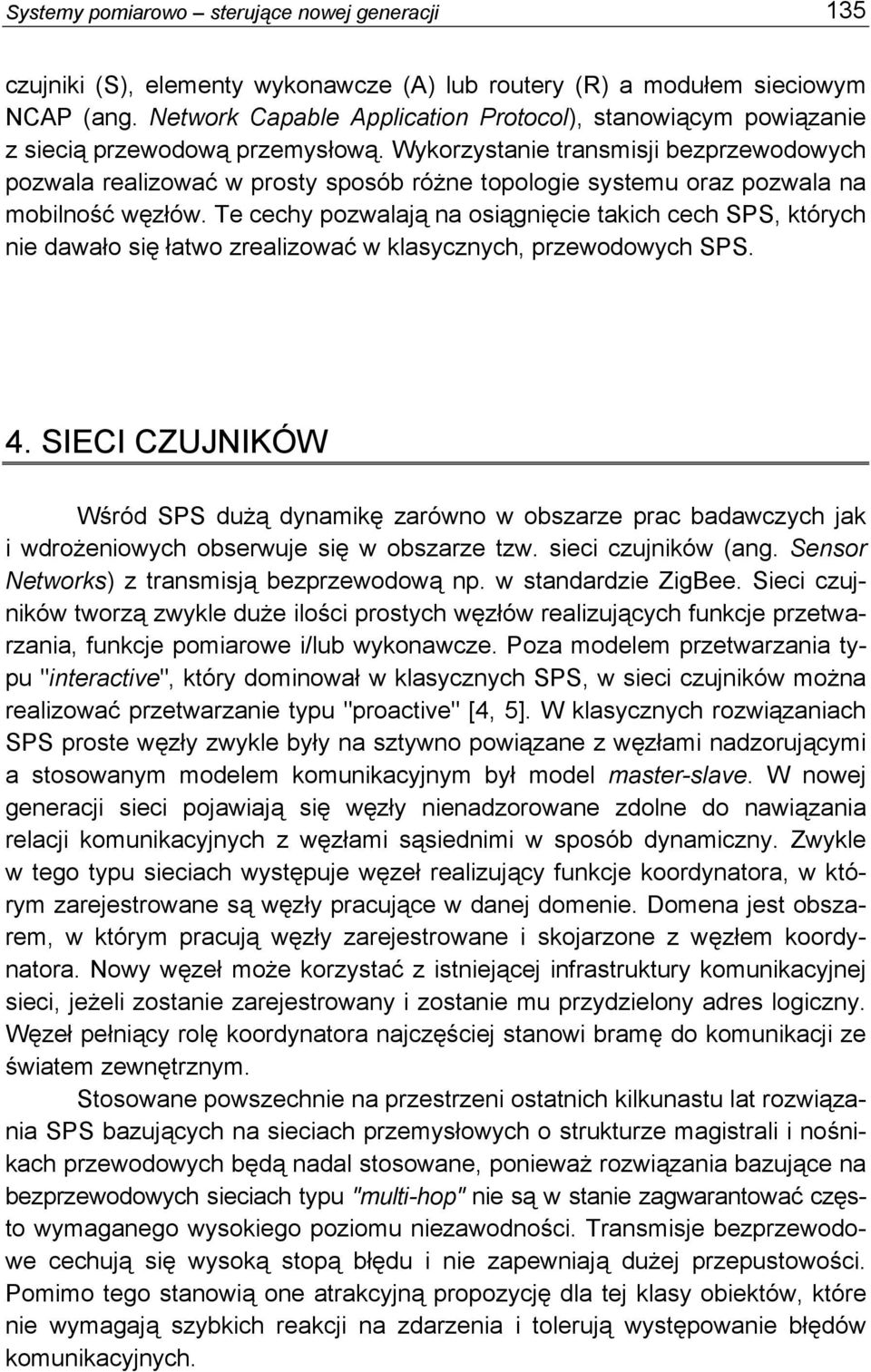 Wykorzystanie transmisji bezprzewodowych pozwala realizować w prosty sposób różne topologie systemu oraz pozwala na mobilność węzłów.