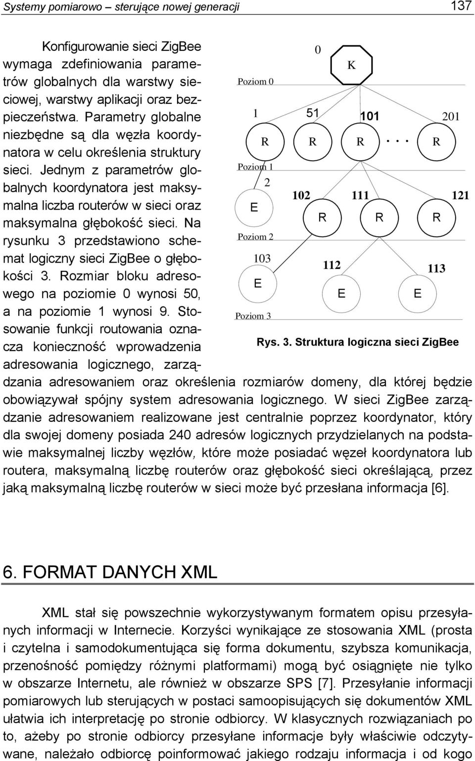 Jednym z parametrów globalnych R Poziom 1 R R R koordynatora jest maksy- 2 102 111 121 malna liczba routerów w sieci oraz E maksymalna głębokość sieci.