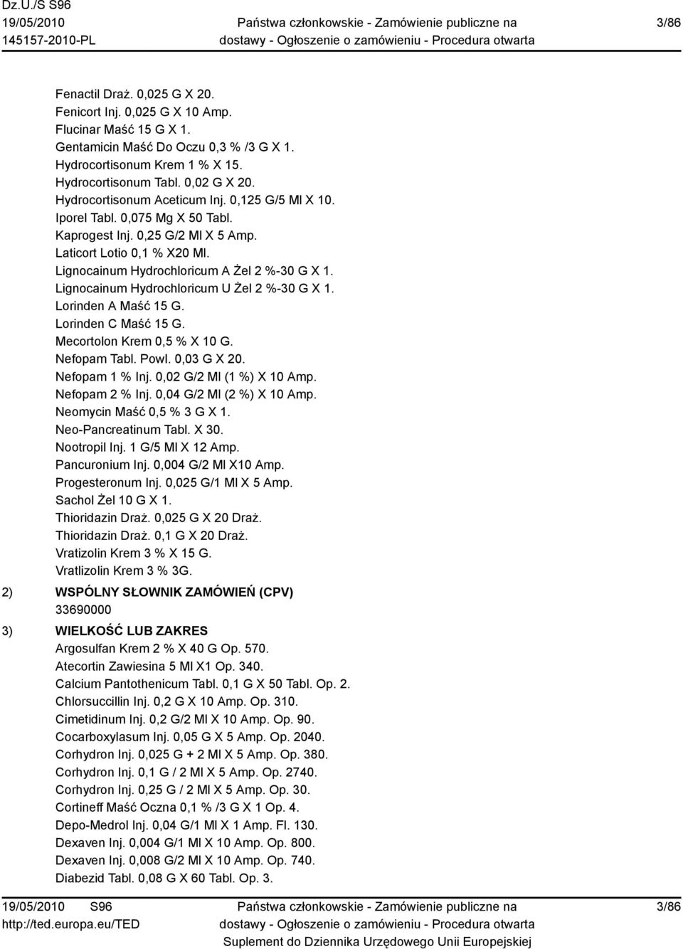 Lignocainum Hydrochloricum U Żel 2 %-30 G X 1. Lorinden A Maść 15 G. Lorinden C Maść 15 G. Mecortolon Krem 0,5 % X 10 G. Nefopam Tabl. Powl. 0,03 G X 20. Nefopam 1 % Inj. 0,02 G/2 Ml (1 %) X 10 Amp.