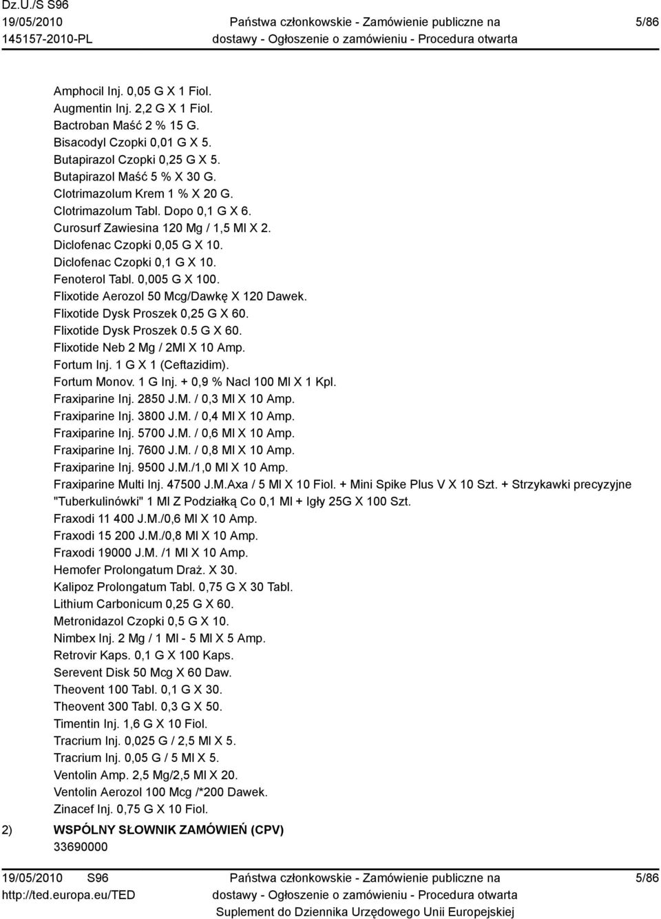 Flixotide Aerozol 50 Mcg/Dawkę X 120 Dawek. Flixotide Dysk Proszek 0,25 G X 60. Flixotide Dysk Proszek 0.5 G X 60. Flixotide Neb 2 Mg / 2Ml X 10 Amp. Fortum Inj. 1 G X 1 (Ceftazidim). Fortum Monov.