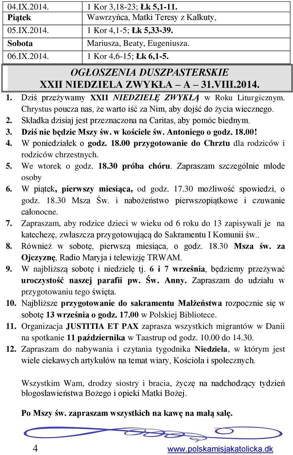 Składka dzisiaj jest przeznaczona na Caritas, aby pomóc biednym. 3. Dziś nie będzie Mszy św. w kościele św. Antoniego o godz. 18.00! 4. W poniedziałek o godz. 18.00 przygotowanie do Chrztu dla rodziców i rodziców chrzestnych.