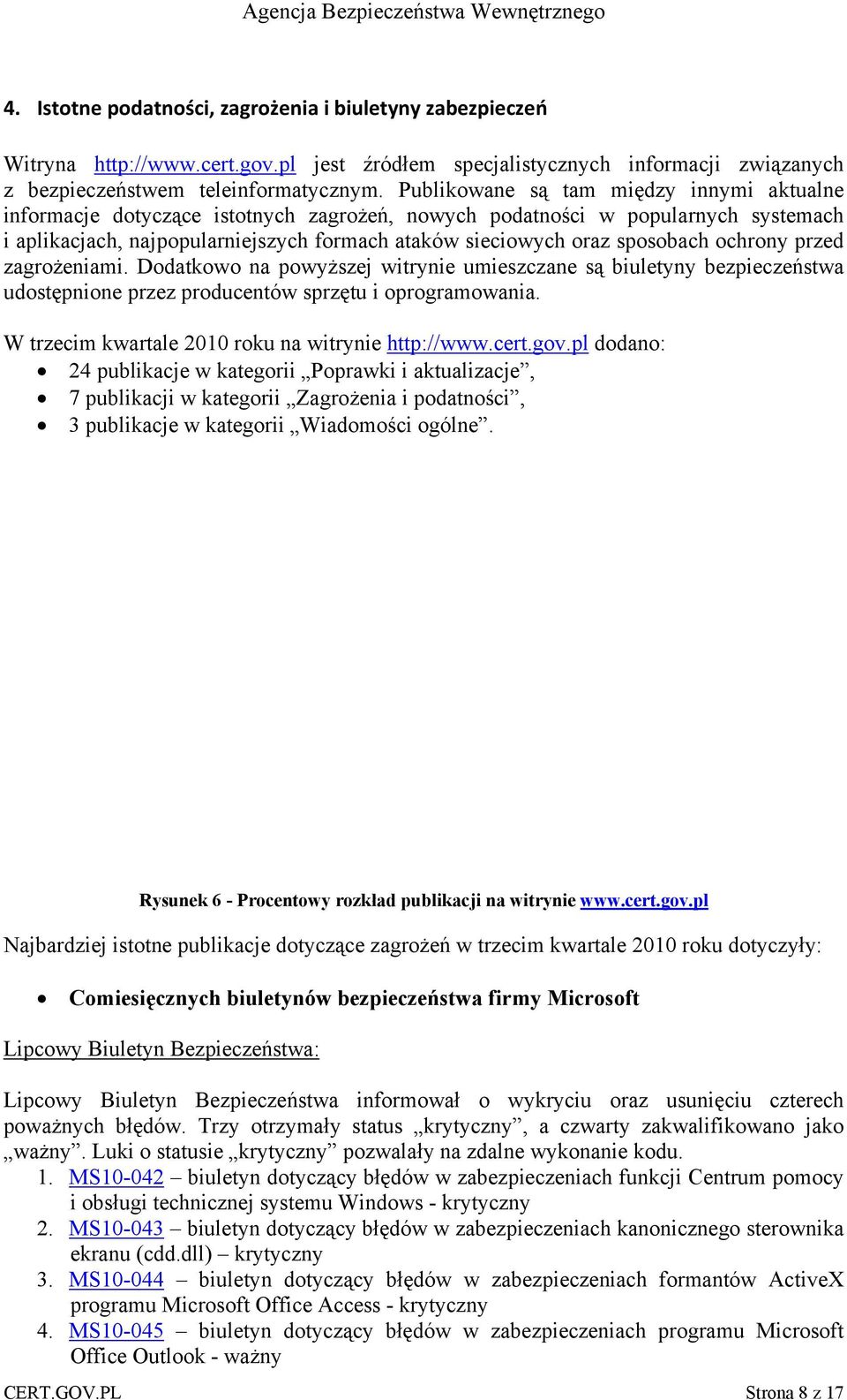 sposobach ochrony przed zagrożeniami. Dodatkowo na powyższej witrynie umieszczane są biuletyny bezpieczeństwa udostępnione przez producentów sprzętu i oprogramowania.