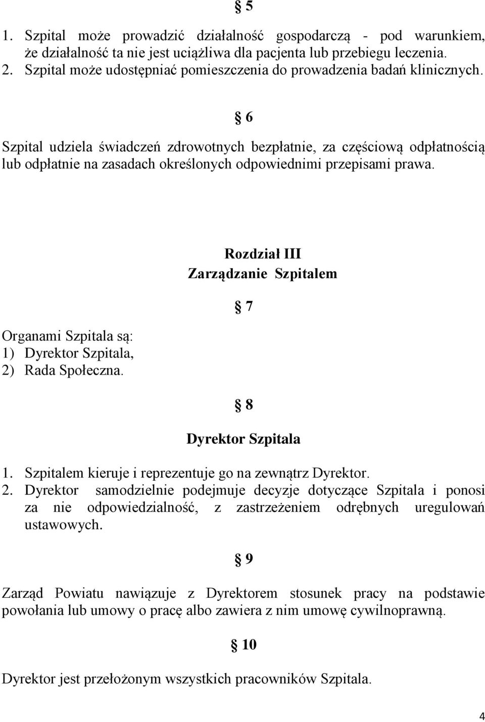 6 Szpital udziela świadczeń zdrowotnych bezpłatnie, za częściową odpłatnością lub odpłatnie na zasadach określonych odpowiednimi przepisami prawa.