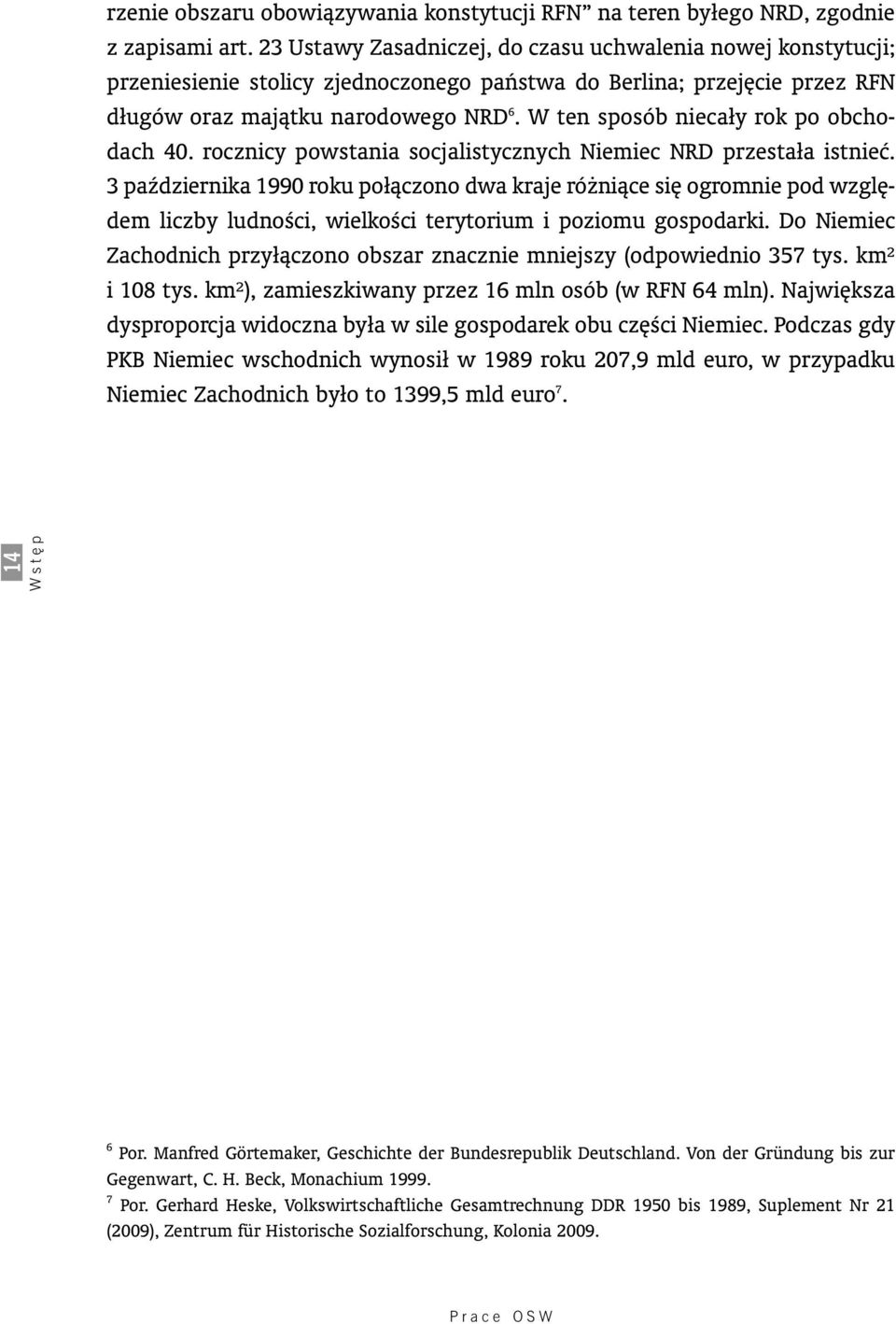 W ten sposób niecały rok po obcho - dach 40. rocznicy po wstania socjalistycznych Niemiec NRD przestała istnieç.