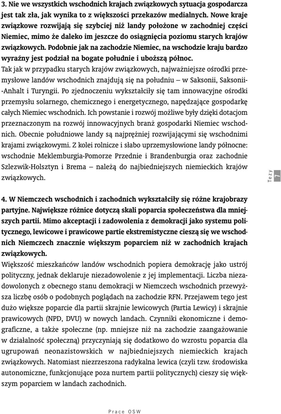 Podobnie jak na zachodzie Niemiec, na wschodzie kraju bardzo wyraêny jest podział na bogate południe i ubo szà północ.