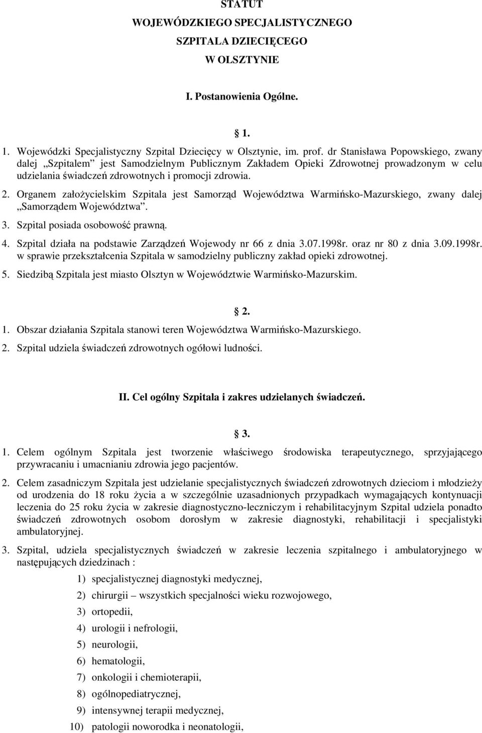 Organem załoŝycielskim Szpitala jest Samorząd Województwa Warmińsko-Mazurskiego, zwany dalej Samorządem Województwa. 3. Szpital posiada osobowość prawną. 4.