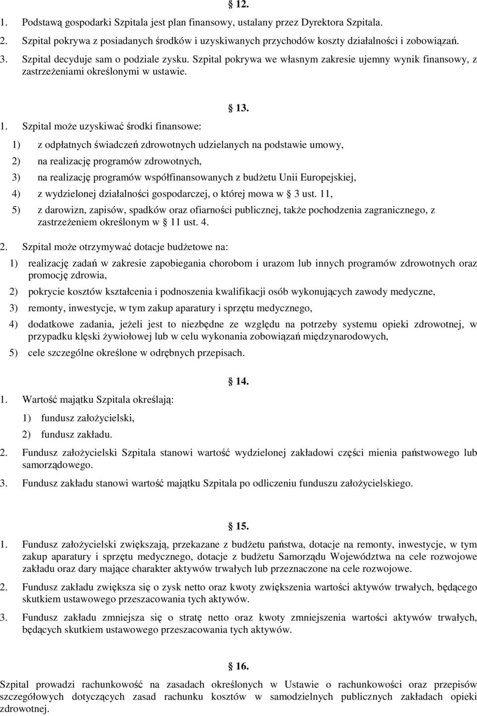 1) z odpłatnych świadczeń zdrowotnych udzielanych na podstawie umowy, 2) na realizację programów zdrowotnych, 3) na realizację programów współfinansowanych z budŝetu Unii Europejskiej, 4) z