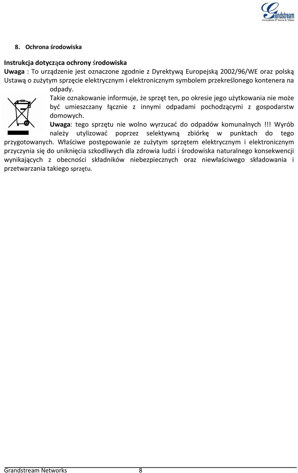 Takie oznakowanie informuje, że sprzęt ten, po okresie jego użytkowania nie może być umieszczany łącznie z innymi odpadami pochodzącymi z gospodarstw domowych.