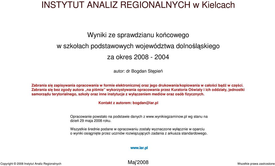 Zabrania się bez zgody autora na piśmie wykorzystywania opracowania przez Kuratoria Oświaty i ich oddziały, jednostki samorządu terytorialnego, szkoły oraz inne instytucje z wyłączeniem mediów oraz