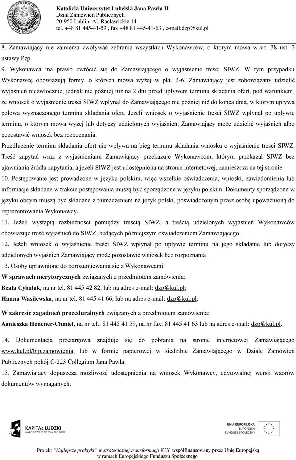 Zamawiający jest zobowiązany udzielić wyjaśnień niezwłocznie, jednak nie później niż na 2 dni przed upływem terminu składania ofert, pod warunkiem, że wniosek o wyjaśnienie treści SIWZ wpłynął do