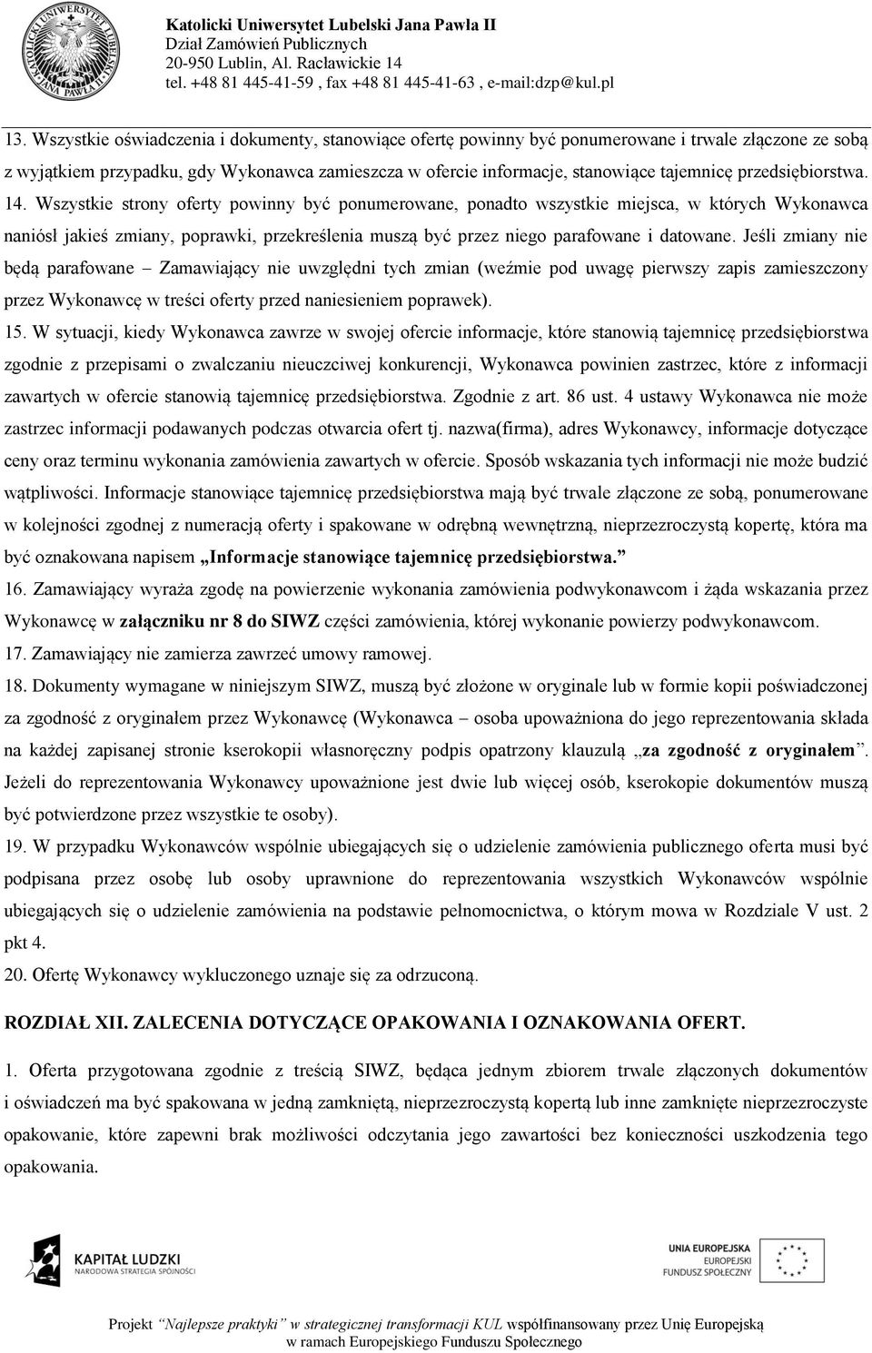 Wszystkie strony oferty powinny być ponumerowane, ponadto wszystkie miejsca, w których Wykonawca naniósł jakieś zmiany, poprawki, przekreślenia muszą być przez niego parafowane i datowane.