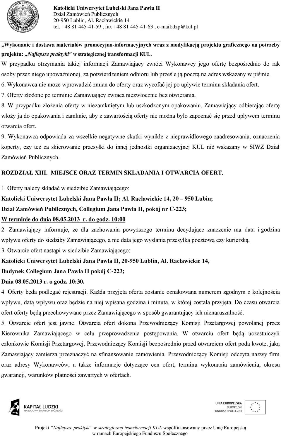 w piśmie. 6. Wykonawca nie może wprowadzić zmian do oferty oraz wycofać jej po upływie terminu składania ofert. 7. Oferty złożone po terminie Zamawiający zwraca niezwłocznie bez otwierania. 8.