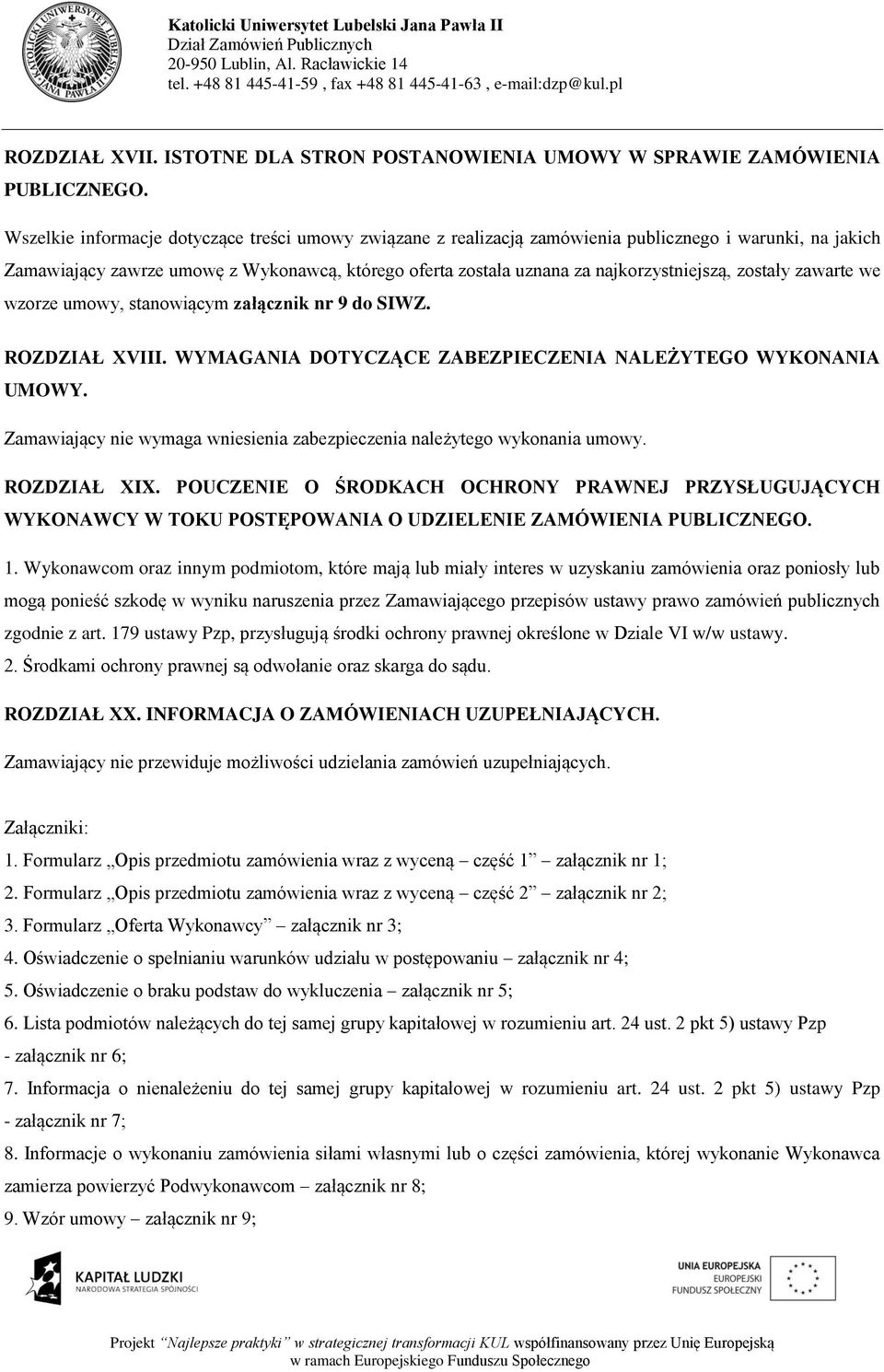 zostały zawarte we wzorze umowy, stanowiącym załącznik nr 9 do SIWZ. ROZDZIAŁ XVIII. WYMAGANIA DOTYCZĄCE ZABEZPIECZENIA NALEŻYTEGO WYKONANIA UMOWY.