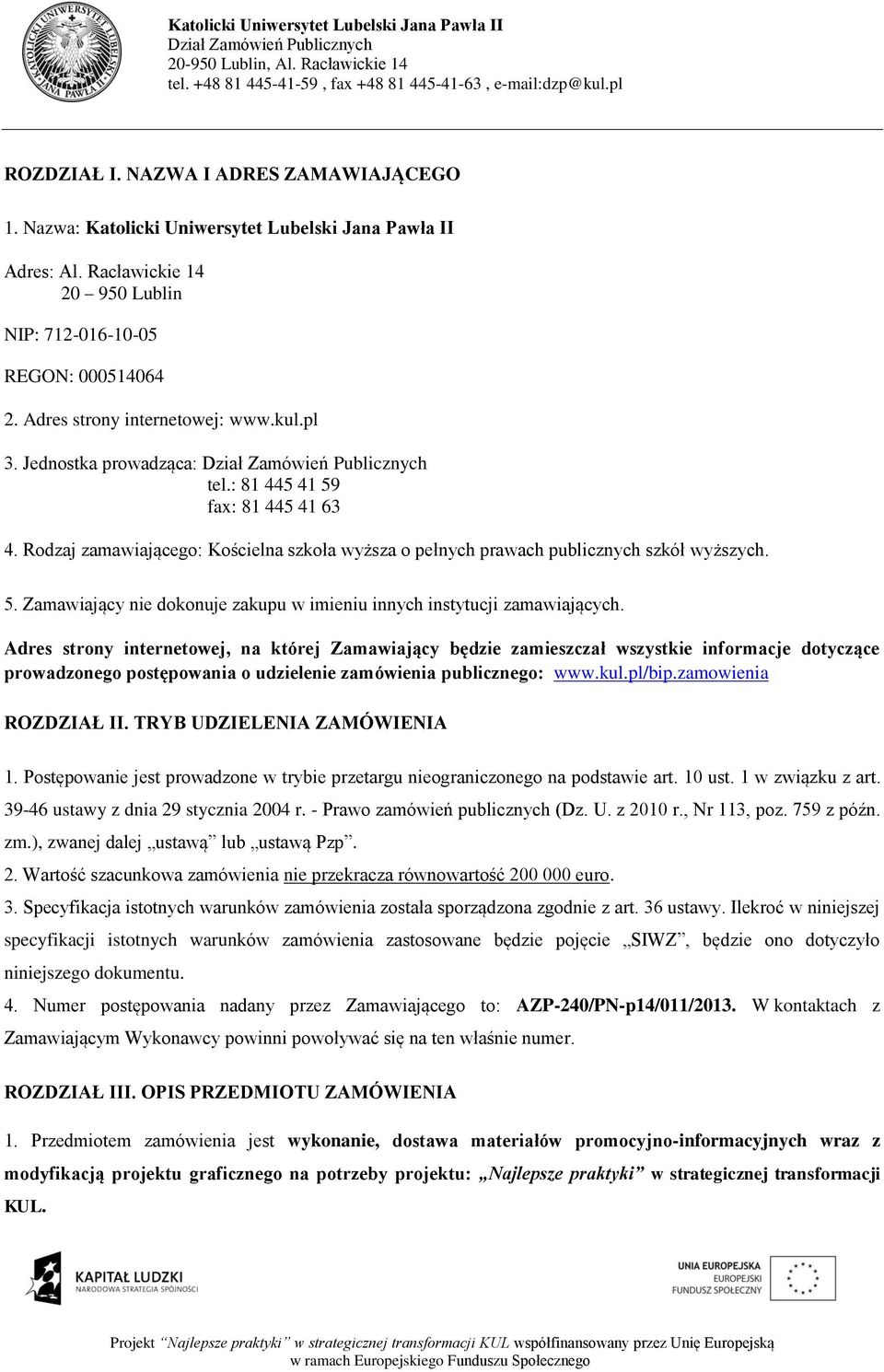 Adres strony internetowej, na której Zamawiający będzie zamieszczał wszystkie informacje dotyczące prowadzonego postępowania o udzielenie zamówienia publicznego: www.kul.pl/bip.zamowienia ROZDZIAŁ II.