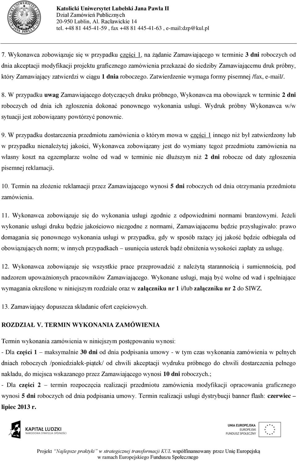 W przypadku uwag Zamawiającego dotyczących druku próbnego, Wykonawca ma obowiązek w terminie 2 dni roboczych od dnia ich zgłoszenia dokonać ponownego wykonania usługi.