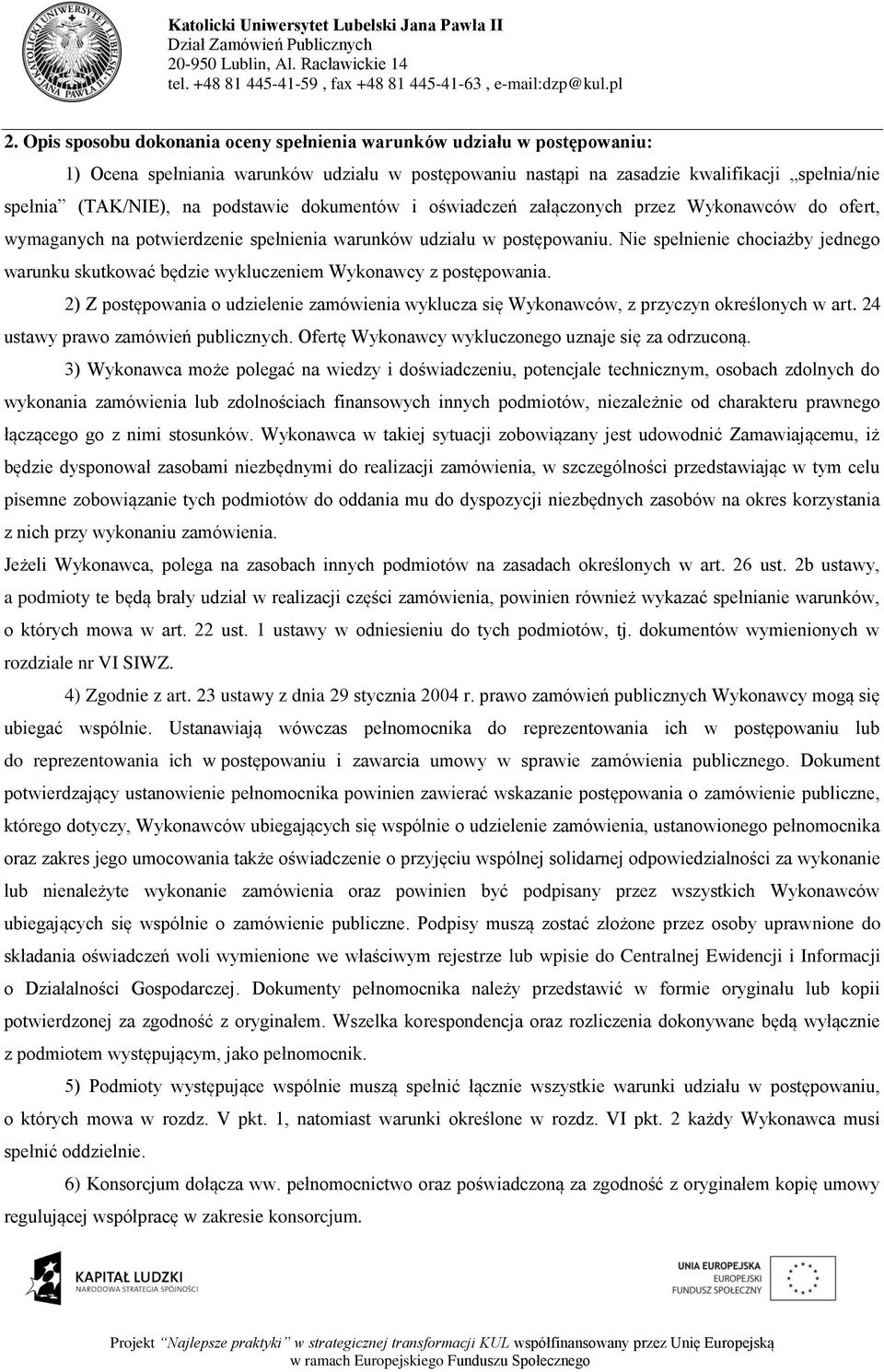 Nie spełnienie chociażby jednego warunku skutkować będzie wykluczeniem Wykonawcy z postępowania. 2) Z postępowania o udzielenie zamówienia wyklucza się Wykonawców, z przyczyn określonych w art.